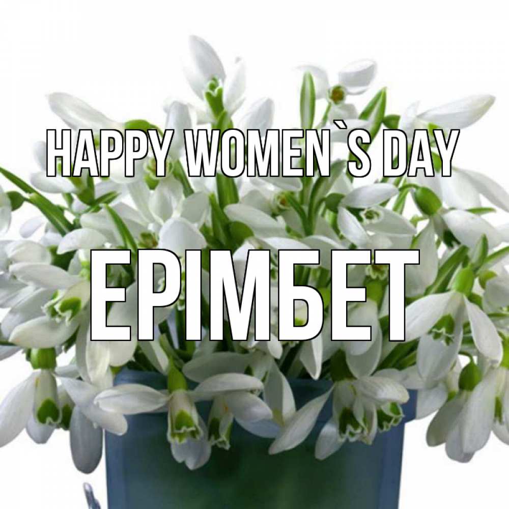 Greetings card с именем, Ерімбет happy women`s day цветы к международному женскому дню Greetings with text for free download 
